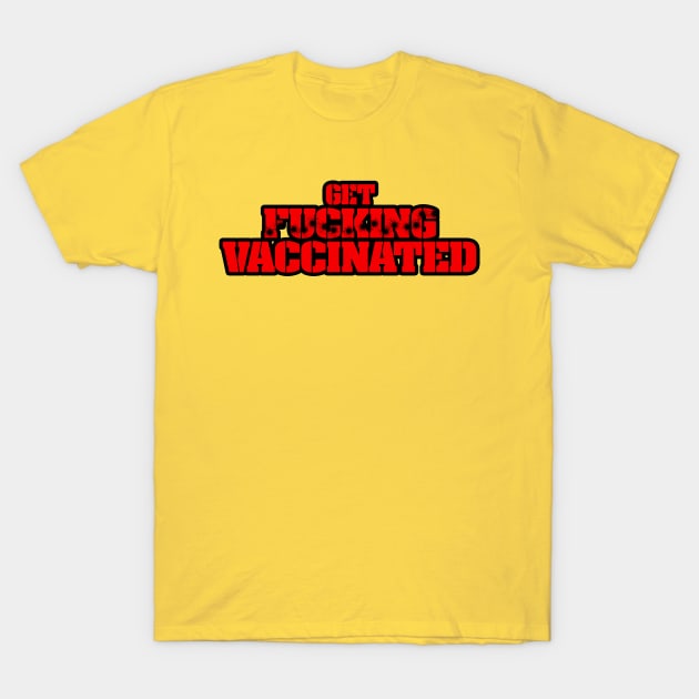 Get F***ing Vaccinated (Red) T-Shirt by Weekly Planet Posters